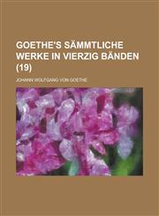 Goethe's Sammtliche Werke in Vierzig Banden (19 ),1235858804,9781235858802