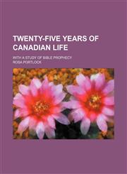 Twenty-five years of Canadian life; with a study of Bible prophecy,1151290297,9781151290298