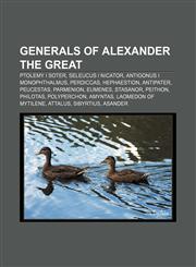 Generals of Alexander the Great Ptolemy I Soter, Seleucus I Nicator, Antigonus I Monophthalmus, Perdiccas, Hephaestion, Antipater, Peucestas,1155356136,9781155356136