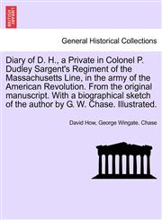 Diary of D. H., a Private in Colonel P. Dudley Sargent's Regiment of the Massachusetts Line, in the army of the American Revolution. From the original manuscript. With a biographical sketch of the author by G. W. Chase. Illustrated.,1241695482,9781241695484