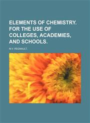 ELEMENTS OF CHEMISTRY. FOR THE USE OF COLLEGES, ACADEMIES, AND SCHOOLS.,1231099313,9781231099315