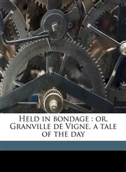 Held in bondage or, Granville de Vigne, a tale of the day Volume 1,1177162458,9781177162456