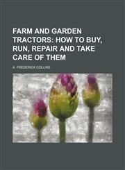 FARM AND GARDEN TRACTORS;  HOW TO BUY, RUN, REPAIR AND TAKE CARE OF THEM,1236529499,9781236529497