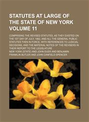 Statutes at large of the state of New York Volume 11 ; comprising the Revised statutes, as they existed on the 1st day of July, 1862, and all the general public statutes then in force, with references to judicial decisions, and the material notes of the r,1130839524,9781130839524