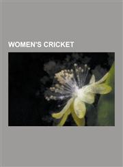 Women's Cricket History of Women's Cricket, National Women's Cricket Teams, Women's Cricket in Australia, Women's Cricket in England,,1230653686,9781230653686