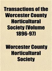 Transactions of the Worcester County Horticultural Society (Volume 1896-97),1153188910,9781153188913