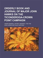 Orderly Book and Journal of Major John Hawks on the Ticonderoga-Crown Point Campaign; Under General Jeffrey Amherst, 1759-1760,1151443506,9781151443502