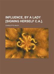 Influence, by a lady [signing herself C.A.].,1151419028,9781151419026