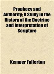Prophecy and Authority; A Study in the History of the Doctrine and Interpretation of Scripture,1154969789,9781154969788