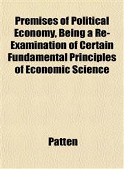 Premises of Political Economy, Being a Re-Examination of Certain Fundamental Principles of Economic Science,115269118X,9781152691186