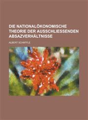 Die Nationalokonomische Theorie Der Ausschliessenden Absazverhaltnisse,1234776766,9781234776763