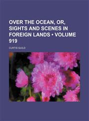 Over the Ocean, Or, Sights and Scenes in Foreign Lands (Volume 919),1150085835,9781150085833