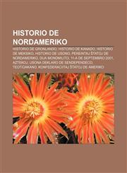 Historio de Nordameriko Historio de Gronlando, Historio de Kanado, Historio de Meksiko, Historio de Usono, Pereintaj ŝtatoj de Nordameriko, Dua mondmilito, 11-a de septembro 2001, Aztekoj, Usona Deklaro de Sendependeco, Teotiŭakano,1233334468,9781233334469