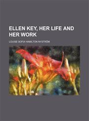 Ellen Key, her life and her work,1151315052,9781151315052