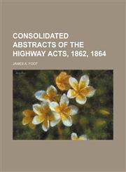 Consolidated Abstracts of the Highway Acts, 1862, 1864,1459061683,9781459061682
