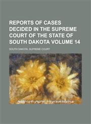Reports of Cases Decided in the Supreme Court of the State of South Dakota Volume 14,1236891392,9781236891396