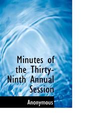 Minutes of the Thirty-Ninth Annual Session,1116543036,9781116543032