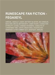 RuneScape Fan Fiction - Fegaxeyl Arrival, Assault Laser, Battery Blaster, Bio Armour, Boxlord, Bruce Brysworth, Cabin Fever, Character Ethnicity, Chase, Chinese Whiskers, Conduits at Christmas Time, Crate Creatures, Crustaciish, Damaged Ultra Combat Suit,1234683423,9781234683429