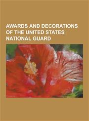 Awards and Decorations of the United States National Guard Adjutant General's Special Recognition Ribbon, Awards and Decorations of the Illinois Nati,123051659X,9781230516592