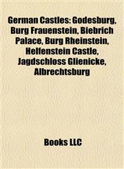 German Castle Introduction Godesburg, Burg Frauenstein, Biebrich Palace, Burg Rheinstein, Helfenstein Castle, Jagdschloss Glienicke,1155930126,9781155930121
