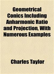 Geometrical Conics Including Anharmonic Ratio and Projection, With Numerous Examples,1151843660,9781151843661