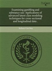 Examining gambling and substance use Applications of advanced latent class modeling techniques for cross-sectional and longitudinal data .,1244104345,9781244104341
