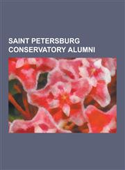 Saint Petersburg Conservatory Alumni Pyotr Ilyich Tchaikovsky, Dmitri Shostakovich, Sergei Diaghilev, Sergei Rachmaninoff, Nathan Milstein, Jascha He,1230498788,9781230498782