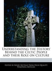 Understanding the History Behind the Celtic People and their Role on Culture,1270784102,9781270784104