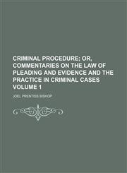 Criminal procedure Volume 1;  or, Commentaries on the law of pleading and evidence and the practice in criminal cases,115124595X,9781151245953