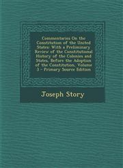 Commentaries on the Constitution of the United States With a Preliminary Review of the Constitutional History of the Colonies and States, Before the,1293852295,9781293852293