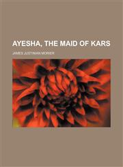 Ayesha, the Maid of Kars,1154121402,9781154121407