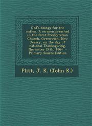 God's Doings for the Nation. a Sermon Preached in the First Presbyterian Church, Greenwich, New Jersey, on the Day of National Thanksgiving, November,1287664377,9781287664376