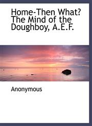 Home-Then What? The Mind of the Doughboy, A.E.F.,1115892991,9781115892995