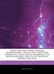 Articles On Seduction, including Physical Attractiveness, Pick-up Line, Seduction Community, Pickup Artist, Cockblock, The Mystery Method: How To Get Beautiful Women Into Bed,1243079231,9781243079237
