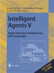 Intelligent Agents V. Agents Theories, Architectures, and Languages 5th International Workshop, ATAL'98, Paris, France, July 4-7, 1998, Proceedings,3540657134,9783540657132
