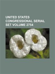 United States Congressional serial set Volume 2754,1130572803,9781130572803