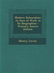 Modern Rationalism As Seen at Work in Its Biographies - Primary Source Edition,1295745844,9781295745845