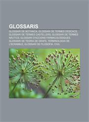Glossaris Glossari de botànica, Glossari de termes d'escacs, Glossari de termes castellers, Glossari de termes nàutics,1232767662,9781232767664