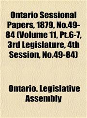 Ontario Sessional Papers, 1879, No.49-84 (Volume 11, Pt.6-7, 3rd Legislature, 4th Session, No.49-84),1153048965,9781153048965