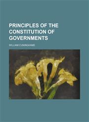 Principles of the constitution of governments,115179869X,9781151798695