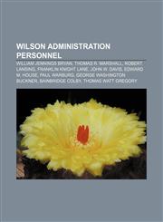 Wilson Administration personnel William Jennings Bryan, Thomas R. Marshall, Robert Lansing, Franklin Knight Lane, John W. Davis,1155508939,9781155508931