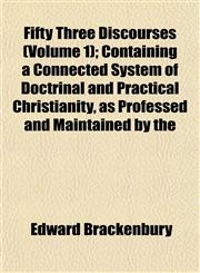Fifty Three Discourses (Volume 1); Containing a Connected System of Doctrinal and Practical Christianity, as Professed and Maintained by the,115291006X,9781152910065
