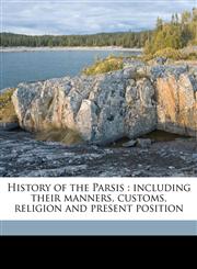 History of the Parsis including their manners, customs, religion and present position Volume 1,1177840529,9781177840521