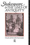 Shakespeare and the Uses of Antiquity An Introductory Essay,0415104262,9780415104265