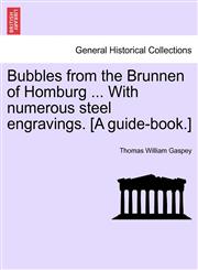 Bubbles from the Brunnen of Homburg ... With numerous steel engravings. [A guide-book.],1241331782,9781241331788
