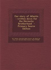 Our Story of Atlantis Written Down for the Hermetic Brotherhood - Primary Source Edition,1287834620,9781287834625