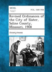 Revised Ordinances of the City of Slater, Saline County, Missouri, 1908,1287336124,9781287336129
