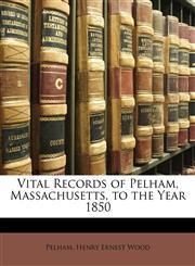 Vital Records of Pelham, Massachusetts, to the Year 1850,1145228445,9781145228443