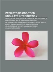Prehistoric odd-toed ungulate Introduction Ancylopoda, Hippotherium, Hippidion, Archaeohippus, Megacerops, Anchitherium, Mesohippus,1233138014,9781233138012