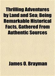 Thrilling Adventures by Land and Sea; Being Remarkable Historical Facts, Gathered From Authentic Sources,1151273783,9781151273789